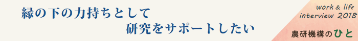 縁の下の力持ちとして研究をサポートしたい