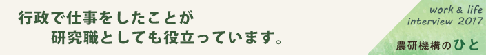 行政で仕事をしたことが研究職としても役立っています。