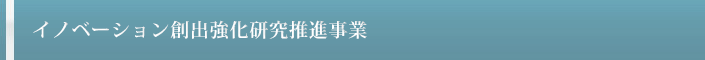 イノベーション創出強化研究推進事業