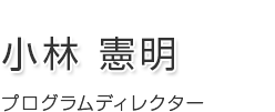 第6回 小林 憲明 プログラムディレクター