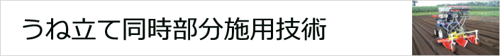 うね立て同時部分施用技術