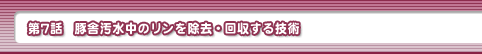 第7話・豚舎の汚水からリンを除き回収して利用する技術