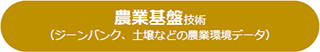 農業基盤技術 (ジーンバンク、土壌などの農業環境データ)