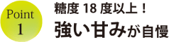 糖度18度以上!強い甘みが自慢