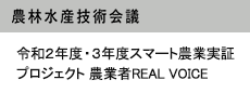 令和2年度・3年度スマート農業実証プロジェクト 農業者REAL VOICE