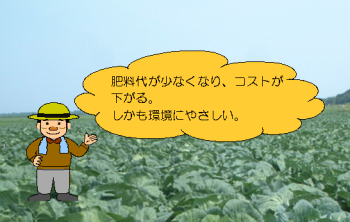 肥料代が少なくなり、コストが下がる。しかも環境にやさしい。